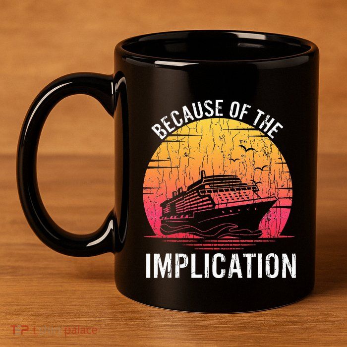 Because Of Implication Funny Boat Cruise Boating Graphic 11oz C Handle Ceramic Mug