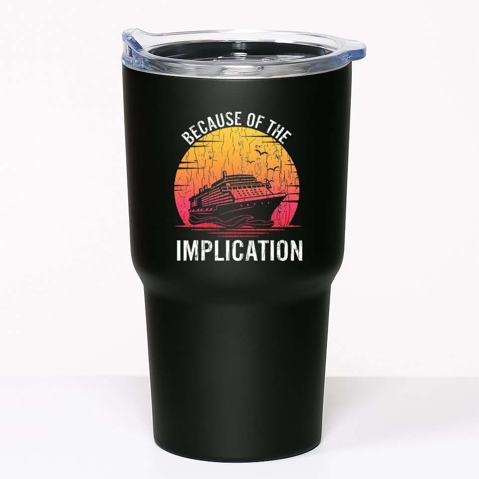 Because Of Implication Funny Boat Cruise Boating Graphic Tumbler