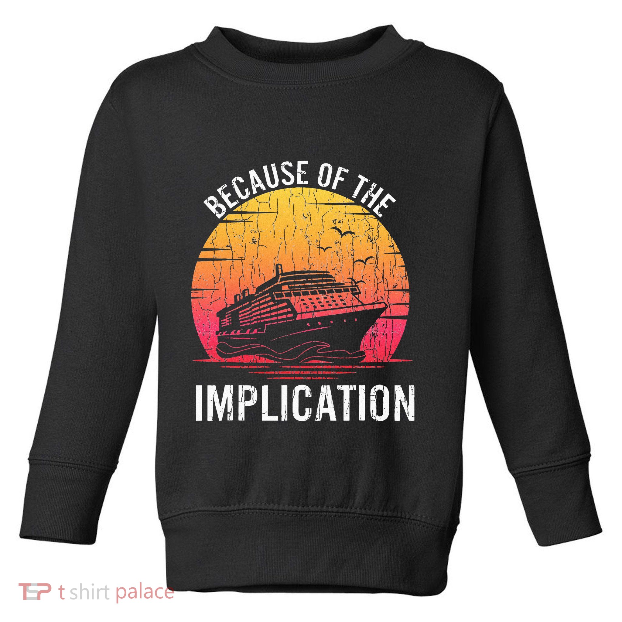 Because Of Implication Funny Boat Cruise Boating Graphic Toddler Sweatshirt