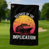 Because Of Implication Funny Boat Cruise Boating Graphic Golf Towel