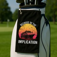 Because Of Implication Funny Boat Cruise Boating Graphic Golf Towel