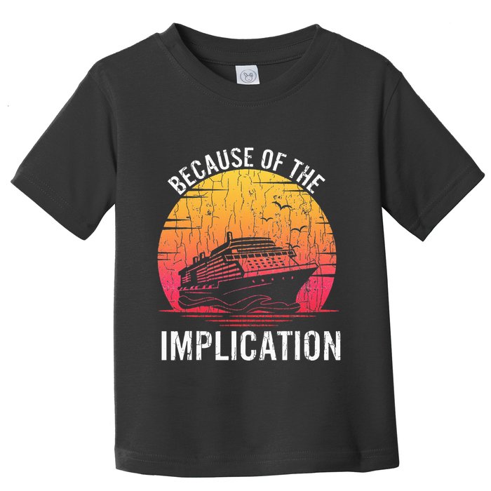 Because Of Implication Funny Boat Cruise Boating Graphic Toddler T-Shirt