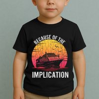 Because Of Implication Funny Boat Cruise Boating Graphic Toddler T-Shirt