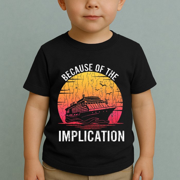 Because Of Implication Funny Boat Cruise Boating Graphic Toddler T-Shirt