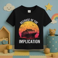 Because Of Implication Funny Boat Cruise Boating Graphic Toddler T-Shirt