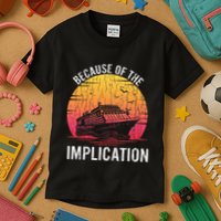 Because Of Implication Funny Boat Cruise Boating Graphic Kids T-Shirt