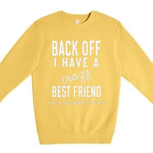 Back Off I Have A Crazy Best Friend Funny Premium Crewneck Sweatshirt