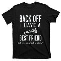 Back Off I Have A Crazy Best Friend Funny T-Shirt