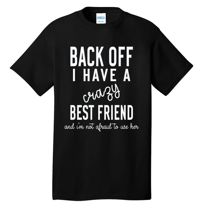 Back Off I Have A Crazy Best Friend Funny Tall T-Shirt