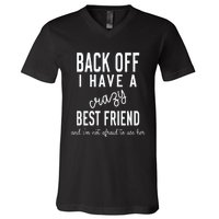 Back Off I Have A Crazy Best Friend Funny V-Neck T-Shirt