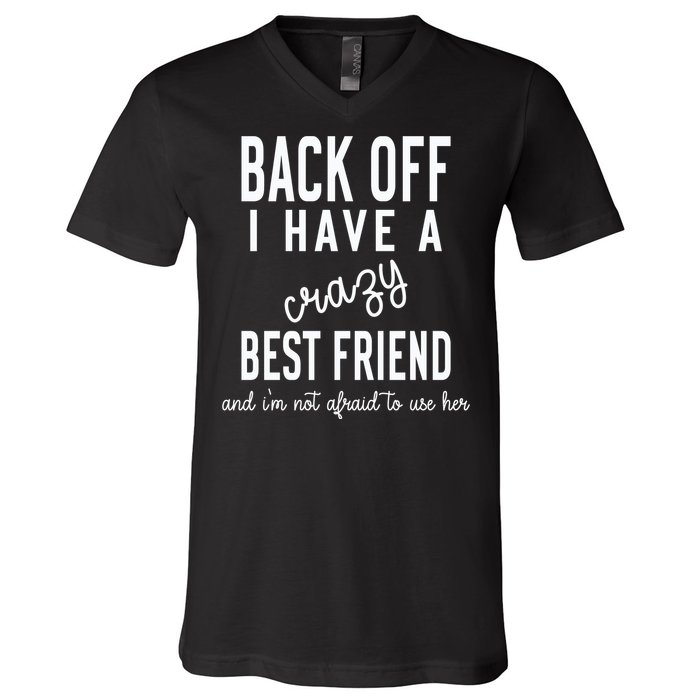 Back Off I Have A Crazy Best Friend Funny V-Neck T-Shirt