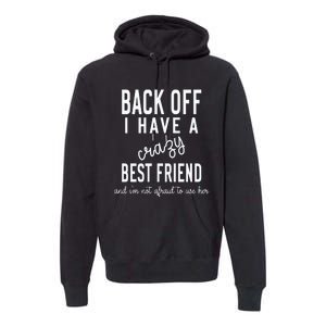 Back Off I Have A Crazy Best Friend Funny Premium Hoodie