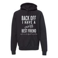 Back Off I Have A Crazy Best Friend Funny Premium Hoodie