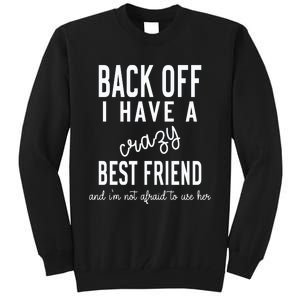 Back Off I Have A Crazy Best Friend Funny Tall Sweatshirt