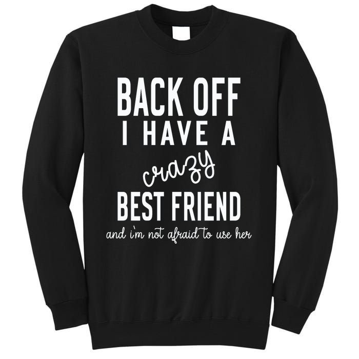 Back Off I Have A Crazy Best Friend Funny Tall Sweatshirt