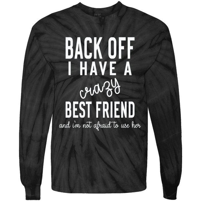 Back Off I Have A Crazy Best Friend Funny Tie-Dye Long Sleeve Shirt