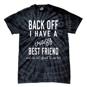 Back Off I Have A Crazy Best Friend Funny Tie-Dye T-Shirt