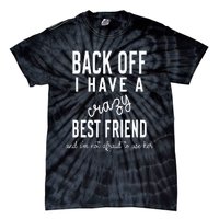 Back Off I Have A Crazy Best Friend Funny Tie-Dye T-Shirt