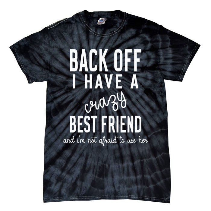 Back Off I Have A Crazy Best Friend Funny Tie-Dye T-Shirt