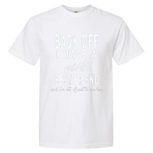 Back Off I Have A Crazy Best Friend Funny Garment-Dyed Heavyweight T-Shirt