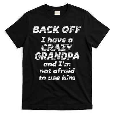 Back Off I Have A Crazy Grandpa & IM Not Afraid To Use Him T-Shirt