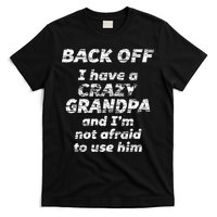 Back Off I Have A Crazy Grandpa & IM Not Afraid To Use Him T-Shirt