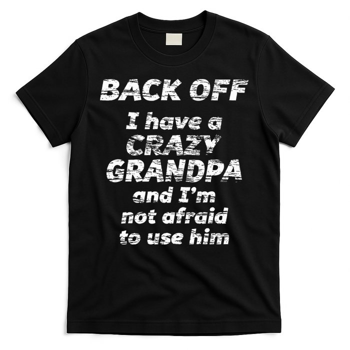 Back Off I Have A Crazy Grandpa & IM Not Afraid To Use Him T-Shirt