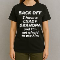 Back Off I Have A Crazy Grandpa & IM Not Afraid To Use Him T-Shirt