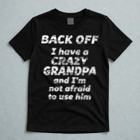Back Off I Have A Crazy Grandpa & IM Not Afraid To Use Him T-Shirt