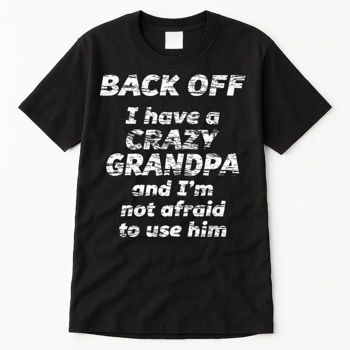 Back Off I Have A Crazy Grandpa & IM Not Afraid To Use Him Tall T-Shirt