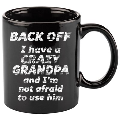 Back Off I Have A Crazy Grandpa & IM Not Afraid To Use Him 11oz C Handle Ceramic Mug