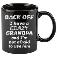 Back Off I Have A Crazy Grandpa & IM Not Afraid To Use Him 11oz C Handle Ceramic Mug