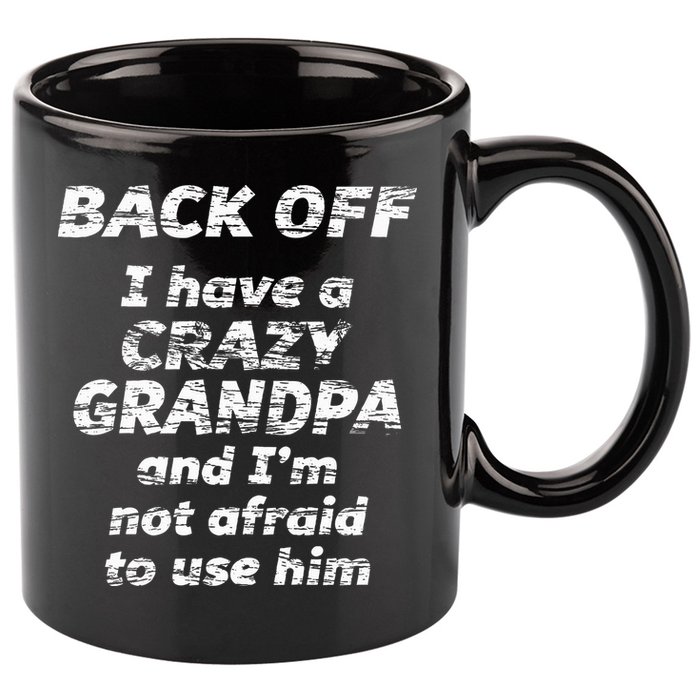 Back Off I Have A Crazy Grandpa & IM Not Afraid To Use Him 11oz C Handle Ceramic Mug