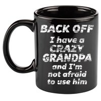 Back Off I Have A Crazy Grandpa & IM Not Afraid To Use Him 11oz C Handle Ceramic Mug