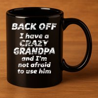 Back Off I Have A Crazy Grandpa & IM Not Afraid To Use Him 11oz C Handle Ceramic Mug