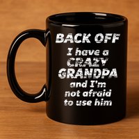 Back Off I Have A Crazy Grandpa & IM Not Afraid To Use Him 11oz C Handle Ceramic Mug