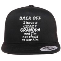 Back Off I Have A Crazy Grandpa & IM Not Afraid To Use Him Flat Bill Trucker Hat