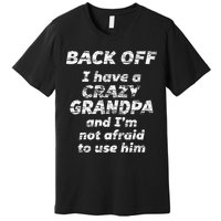 Back Off I Have A Crazy Grandpa & IM Not Afraid To Use Him Premium T-Shirt
