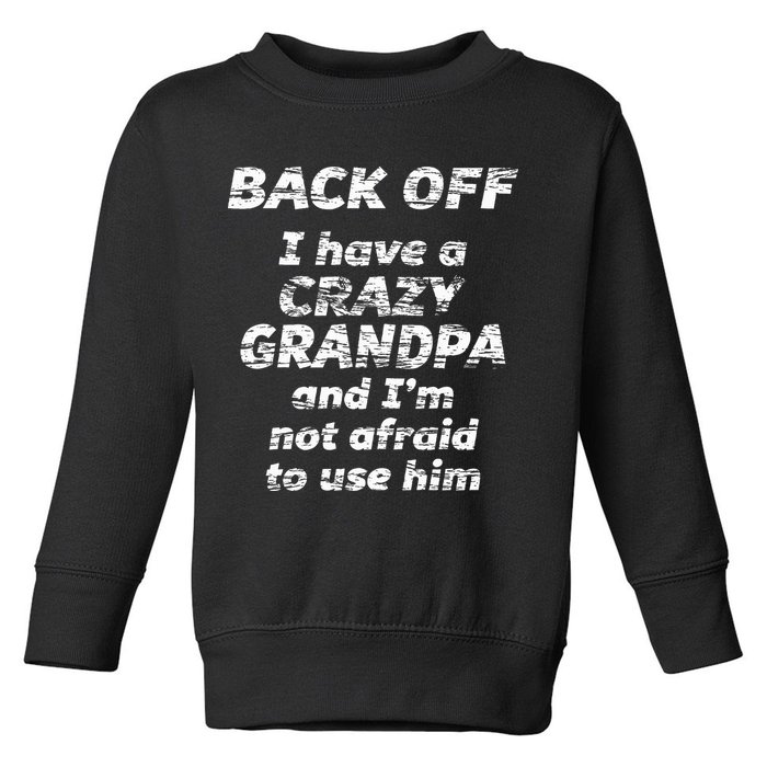 Back Off I Have A Crazy Grandpa & IM Not Afraid To Use Him Toddler Sweatshirt