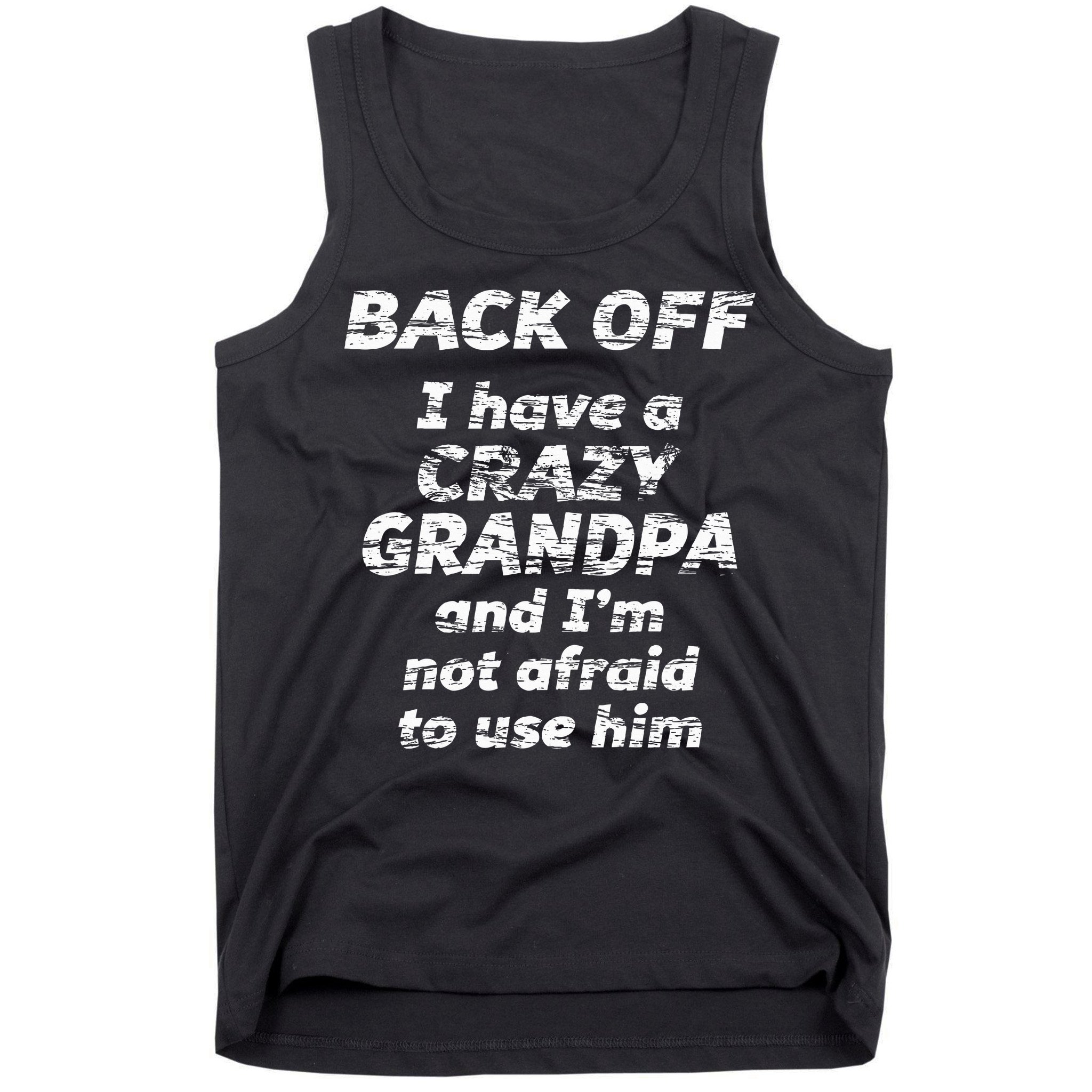 Back Off I Have A Crazy Grandpa & IM Not Afraid To Use Him Tank Top
