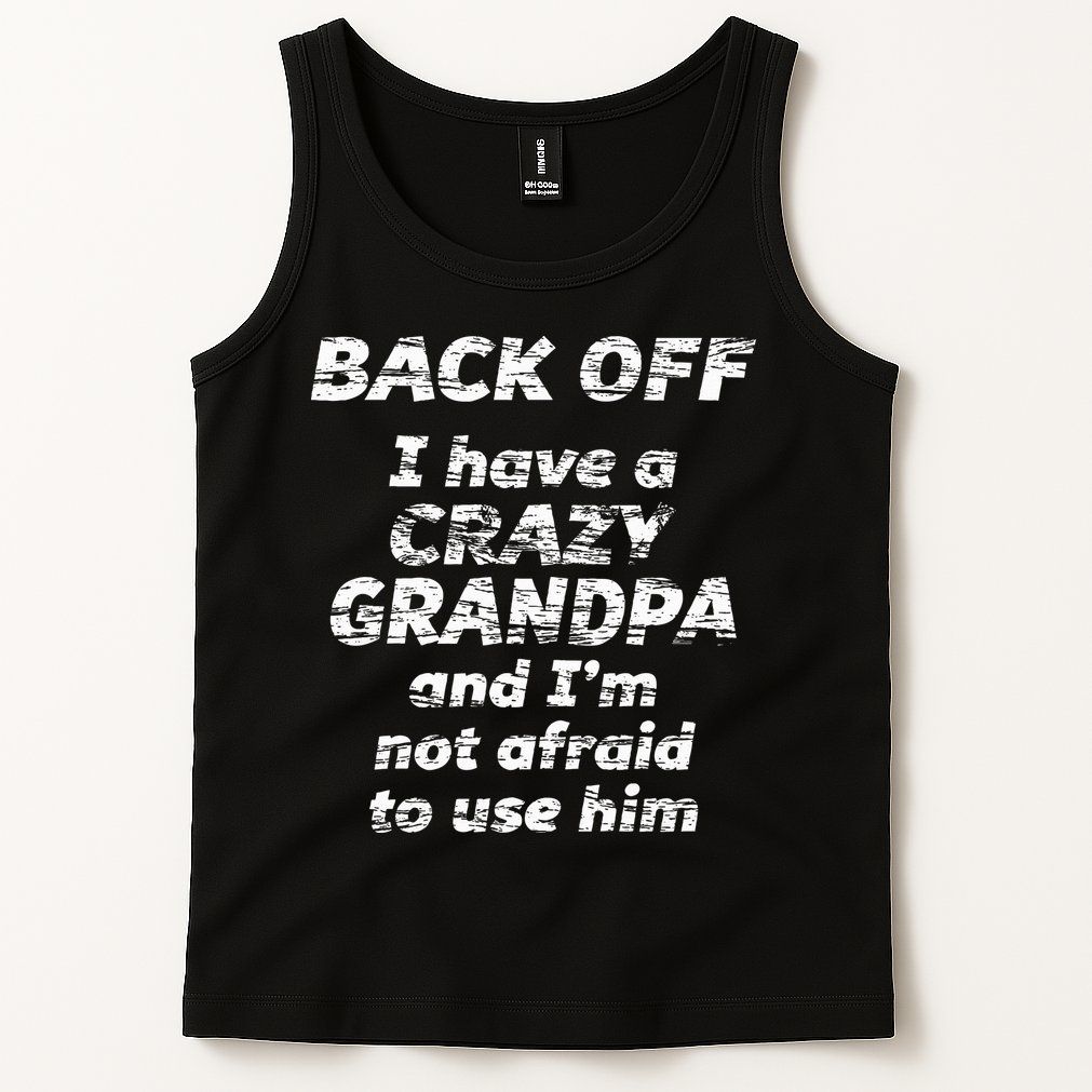 Back Off I Have A Crazy Grandpa & IM Not Afraid To Use Him Tank Top