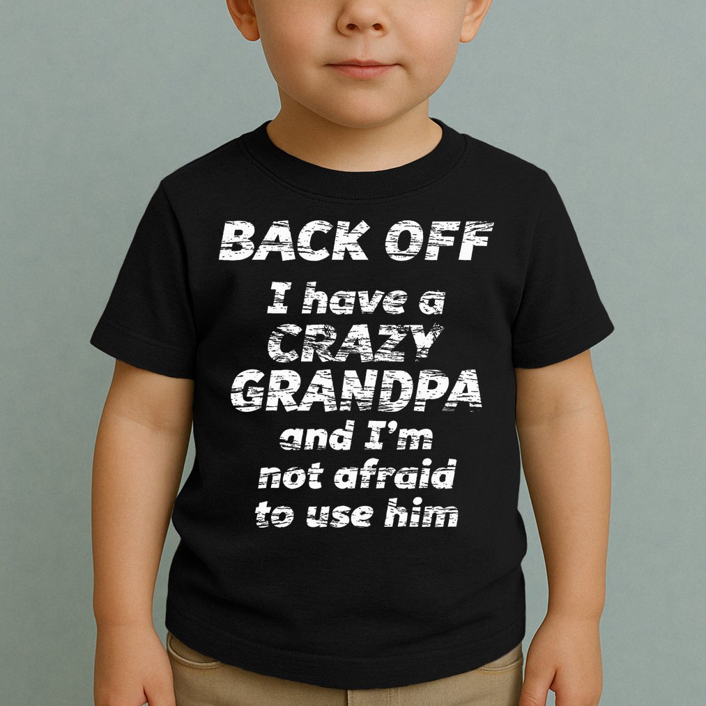 Back Off I Have A Crazy Grandpa & IM Not Afraid To Use Him Toddler T-Shirt