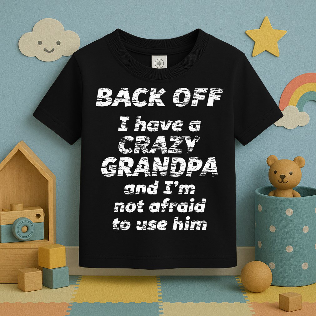Back Off I Have A Crazy Grandpa & IM Not Afraid To Use Him Toddler T-Shirt