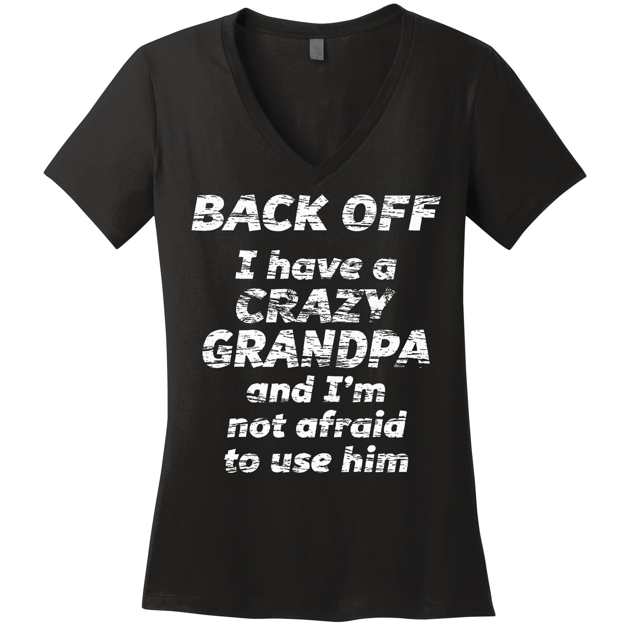 Back Off I Have A Crazy Grandpa & IM Not Afraid To Use Him Women's V-Neck T-Shirt