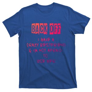 Back Off I Have A Crazy Best Friend Meaningful Gift T-Shirt