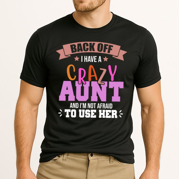 Back Off I Have A Crazy Aunt And I'm Not Afraid To Use Her Funny Performance Shirt