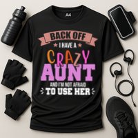 Back Off I Have A Crazy Aunt And I'm Not Afraid To Use Her Funny Performance Shirt