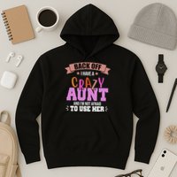 Back Off I Have A Crazy Aunt And I'm Not Afraid To Use Her Funny Hoodie