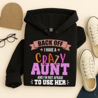 Back Off I Have A Crazy Aunt And I'm Not Afraid To Use Her Funny Hoodie