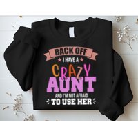 Back Off I Have A Crazy Aunt And I'm Not Afraid To Use Her Funny Sweatshirt
